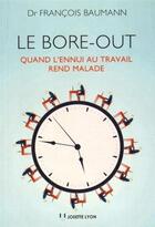 Couverture du livre « Le bore out ; quand l'ennui au travail rend malade » de Francois Baumann aux éditions Josette Lyon