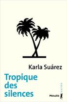 Couverture du livre « Tropique des silences » de Karla Suarez aux éditions Metailie