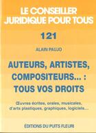 Couverture du livre « Auteurs, artistes, compositeurs... : tous vos droits. oeuvres ecrites, orales, musicales, d'arts pla » de Alain Paujo aux éditions Puits Fleuri
