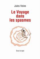 Couverture du livre « Le voyage dans les spasmes » de Jules Veine aux éditions Sous La Cape