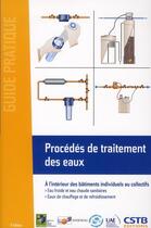 Couverture du livre « Procédés de traitement des eaux ; à l'intérieur des bâtiments individuels ou collectifs ; eau froide et eau chaude sanitaires ; eaux de chauffage et de refroidissement » de Francois Derrien et Alexandra Mienne et Franck Dastot aux éditions Cstb