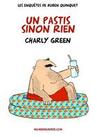 Couverture du livre « Les enquêtes de Ruben Quinquet ; un pastis sinon rien » de Charly Green aux éditions Numeriklivres