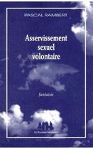 Couverture du livre « Asservissement sexuel volontaire » de Pascal Rambert aux éditions Solitaires Intempestifs