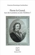 Couverture du livre « Pierre le Grand, tsar des Lumieres ou des ténèbres ? » de Francine Liechtenhan aux éditions Spm Lettrage