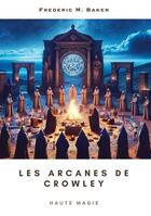 Couverture du livre « Les arcanes de Crowley : Haute magie » de Frederic M. Baker aux éditions Tredition