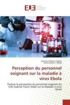 Couverture du livre « Perception du personnel soignant sur la maladie à virus Ebola : Évaluer la perception du personnel soignant du CHU Gabriel Toure (Mali) sur la Maladie à virus Ebola » de Almoustapha I. Maiga et Aminata Kafoune Togola aux éditions Editions Universitaires Europeennes