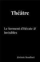 Couverture du livre « Théâtre ; le serment d'Hécate & invisibles » de Jeremie Boudinet aux éditions Librinova