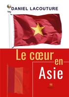 Couverture du livre « Le coeur en Asie » de Daniel Lacouture aux éditions Le Lys Bleu