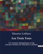 Couverture du livre « Les Trois Yeux : Un roman fantastique et de science-fiction de Maurice Leblanc » de Maurice Leblanc aux éditions Culturea