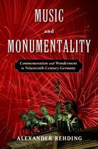 Couverture du livre « Music and Monumentality: Commemoration and Wonderment in Nineteenth Ce » de Rehding Alexander aux éditions Oxford University Press Usa