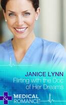 Couverture du livre « Flirting with the Doc of Her Dreams (Mills & Boon Medical) » de Janice Lynn aux éditions Mills & Boon Series