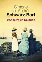 Couverture du livre « L'ancêtre en solitude » de Andre Schwarz-Bart et Simone Schwarz-Bart aux éditions Seuil