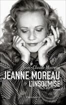Couverture du livre « Jeanne Moreau, l'insoumise ; le tourbillon d'une vie » de Jean-Claude Moireau aux éditions Flammarion