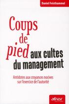 Couverture du livre « Coups de pied aux cultes du management ; antidotes aux croyances toxiques qui polluent l'exercice de l'autorité » de Daniel Feisthammel aux éditions Afnor