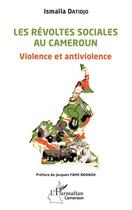 Couverture du livre « Les révoltes sociales au Cameroun : violence et antiviolence » de Ismaila Datidjo aux éditions L'harmattan