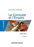 Couverture du livre « Le Consulat et l'Empire : 1799-1815 (3e édition) » de Jean-Paul Bertaud aux éditions Armand Colin