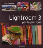 Couverture du livre « Lightroom 3 par la pratique » de Gilles Theophile aux éditions Eyrolles