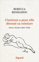 Couverture du livre « L'horizon a pour elle denoué sa ceinture ; chana Orloff (1888-1968) » de Rebecca Benhamou aux éditions Fayard