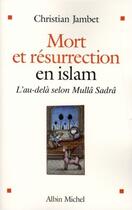 Couverture du livre « Mort et résurrection en Islam ; l'au-delà chez Mullâ Sadrâ » de Christian Jambet aux éditions Albin Michel