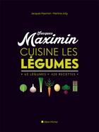 Couverture du livre « Maximin cuisine les légumes ; 60 légumes, 420 recettes » de Jacques Maximin aux éditions Albin Michel