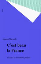 Couverture du livre « C'est beau la France ! pour en finir avec le masochisme français » de Jacques Marseille aux éditions Plon