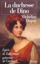 Couverture du livre « La duchesse de Dino, princesse de Courlande, égérie de Talleyrand 1793-1862 » de Micheline Dupuy aux éditions Perrin