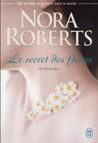 Couverture du livre « Le secret des fleurs - integrale » de Nora Roberts aux éditions J'ai Lu