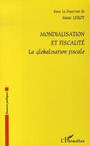 Couverture du livre « Mondialisation et fiscalité ; la globalisation fiscale » de Marc Leroy aux éditions L'harmattan