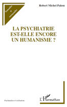 Couverture du livre « La psychiatrie est-elle encore un humanisme ? » de Robert-Michel Palem aux éditions Editions L'harmattan