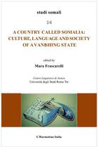 Couverture du livre « A country called Somalia ; culture, language and society of a vanishing state » de Mara Frascarelli aux éditions Editions L'harmattan