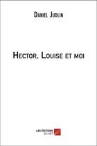 Couverture du livre « Hector, Louise et moi » de Daniel Judlin aux éditions Editions Du Net
