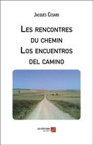 Couverture du livre « Les rencontres du chemin ; los encuentros del camino » de Jacques Cesard aux éditions Editions Du Net