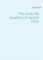 Couverture du livre « The circle the academy of sacred circle » de Illya C. Colin aux éditions Books On Demand