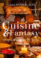 Couverture du livre « Cuisine & fantasy - ce que mangent les heros... » de Panier-Alix Claire aux éditions Books On Demand