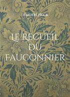 Couverture du livre « Le recueil du fauconnier : plumier » de Timothe Heck aux éditions Books On Demand