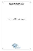 Couverture du livre « Jeux d'ecritures - nouvelles et autres satires » de Jean-Michel Guehl aux éditions Edilivre