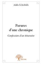 Couverture du livre « Parures d'une chronique ; confession d'un itinéraire » de Adda Echchikh aux éditions Edilivre