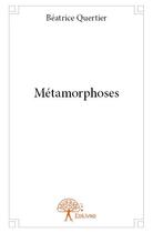 Couverture du livre « Métamorphoses » de Beatrice Quertier aux éditions Edilivre