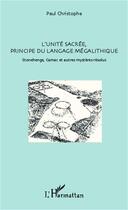 Couverture du livre « L'unité sacrée, principe du langage mégalithique ; Stonehenge, Carnac et autres mystères résolus » de Paul Christophe aux éditions L'harmattan