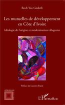 Couverture du livre « Les mutuelles de développement en Côte d'Ivoire ; idéologie de l'origine et modernisation villageoise » de Roch Yao Gnabeli aux éditions L'harmattan
