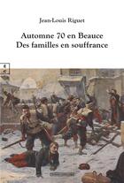 Couverture du livre « Automne 1870 en Beauce : Des familles en souffrance » de Jean-Louis Riguet aux éditions Complicites