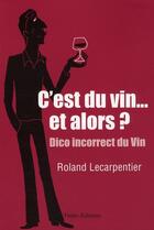 Couverture du livre « C'est du vin... et alors ? dico incorrect du vin » de Roland Lecarpentier aux éditions Timee