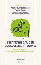 Couverture du livre « L'entreprise au défi de l'écologie intégrale : Penser et agir pour une économie du bien commun » de Cecile Ezvan et Mathieu Detchessahar et Sandrine Fremeaux et Collectif aux éditions Nouvelle Cite