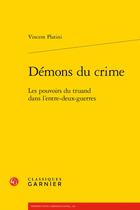 Couverture du livre « Démons du crime : les pouvoirs du truand dans l'entre-deux-guerres » de Vincent Platini aux éditions Classiques Garnier