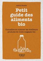 Couverture du livre « Petit guide des aliments bio » de Astrid Eulalie aux éditions First