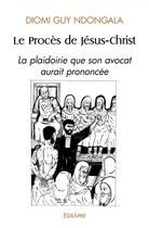 Couverture du livre « Le proces de jesus christ - la plaidoirie que son avocat aurait prononcee » de Guy Diomi Ndongala aux éditions Edilivre