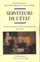 Couverture du livre « Serviteur De L'Etat ; Une Histoire Politique De L'Administration Sous La Iiie Republique » de Marc-Olivier Baruch aux éditions La Decouverte