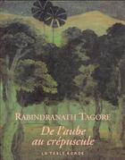 Couverture du livre « De l'aube au crepuscule » de Tagore/Schweitzer aux éditions Table Ronde