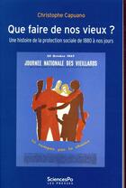 Couverture du livre « Que faire des vieux ? une histoire de la protection sociale de 1880 à nos jours » de Christophe Capuano aux éditions Presses De Sciences Po