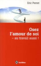 Couverture du livre « Osez l'amour de soi ; au travail aussi ! » de Eric Perret aux éditions Intereditions